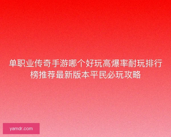 单职业传奇手游哪个好玩高爆率耐玩排行榜推荐最新版本平民必玩攻略